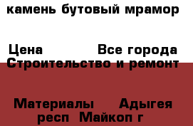 камень бутовый мрамор › Цена ­ 1 200 - Все города Строительство и ремонт » Материалы   . Адыгея респ.,Майкоп г.